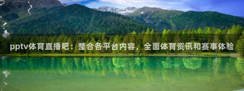 pptv体育直播吧：整合各平台内容，全面体育资讯和赛事体验